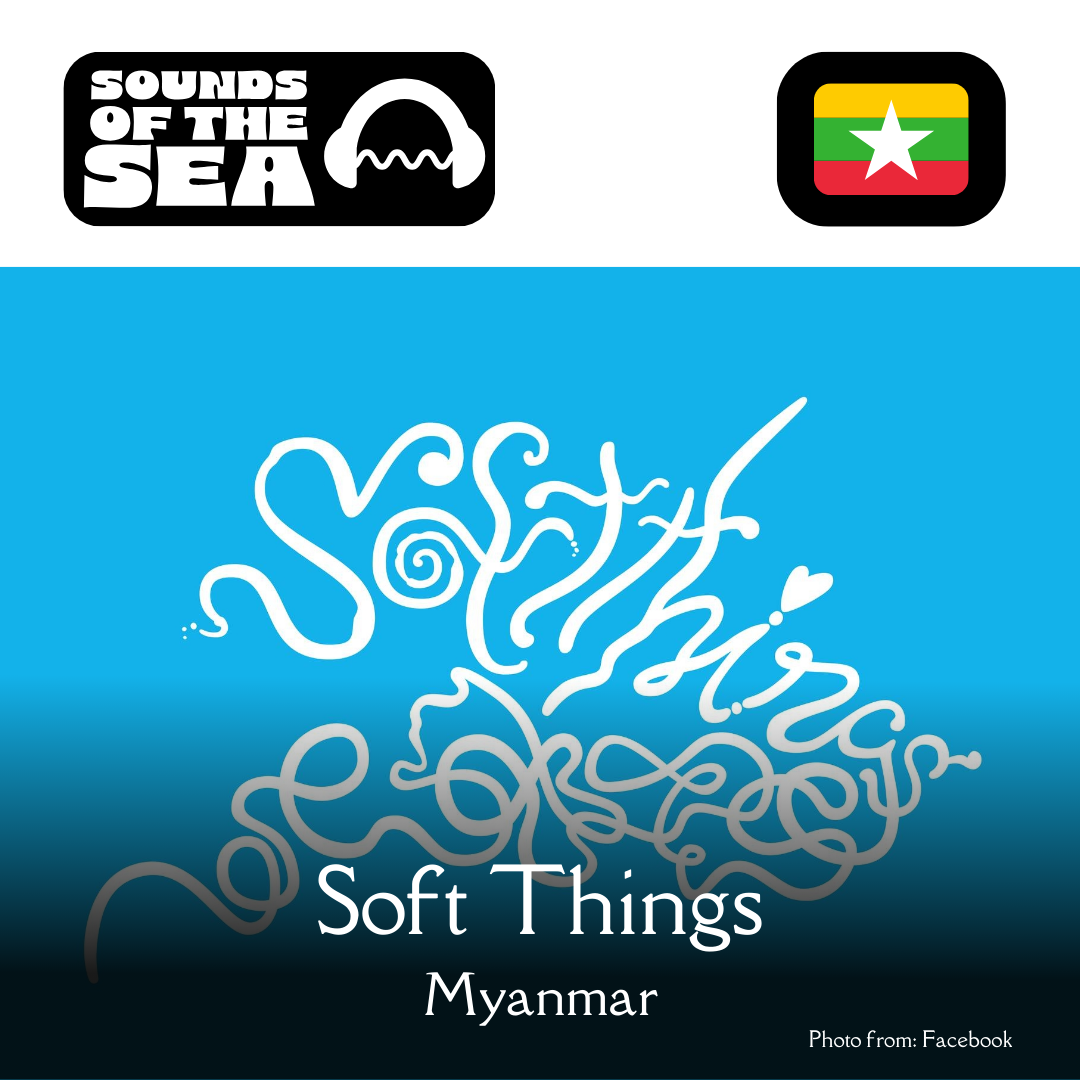SOUNDS OF THE SEA: Soft Things (Myanmar)